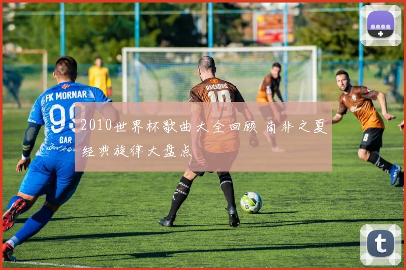 2010世界杯歌曲大全回顾 南非之夏经典旋律大盘点