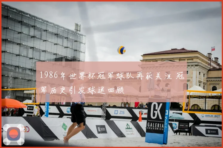 1986年世界杯冠军球队再获关注 冠军历史引发球迷回顾