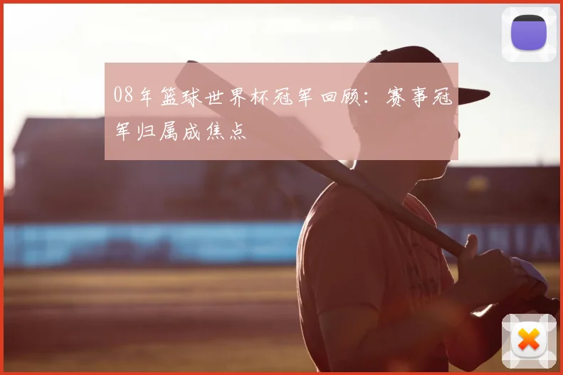 08年篮球世界杯冠军回顾：赛事冠军归属成焦点
