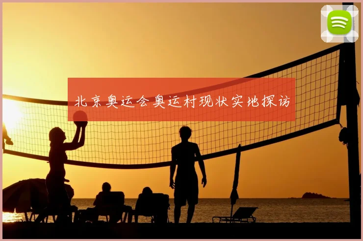 北京奥运会奥运村现状实地探访
