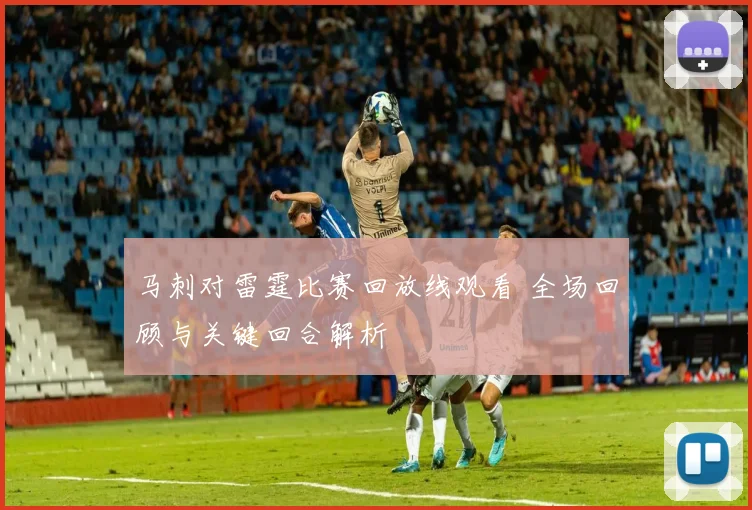 马刺对雷霆比赛回放线观看 全场回顾与关键回合解析