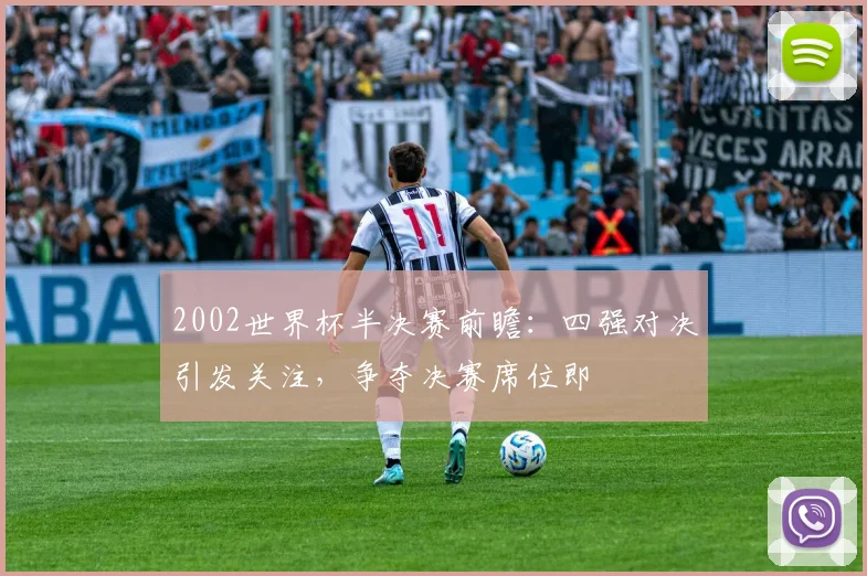 2002世界杯半决赛前瞻：四强对决引发关注，争夺决赛席位即